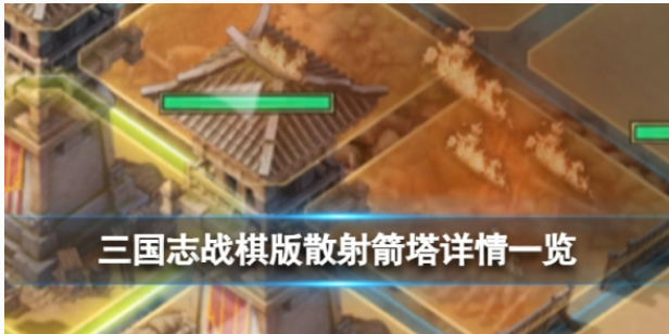 三国志战棋版散射箭塔属性怎么样-三国志战棋版散射箭塔详情分享