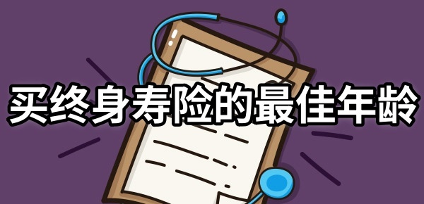 买终身寿险的最佳年龄，说一说终身寿险适合哪些人买？